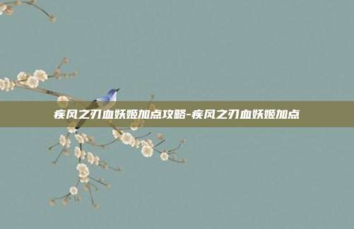 疾风之刃血妖姬加点攻略-疾风之刃血妖姬加点