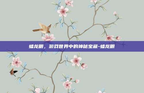 蟠龙眼,游戏世界中的神秘宝藏-蟠龙眼