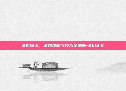 2K13卡,游戏攻略与技巧全解析-2k13卡