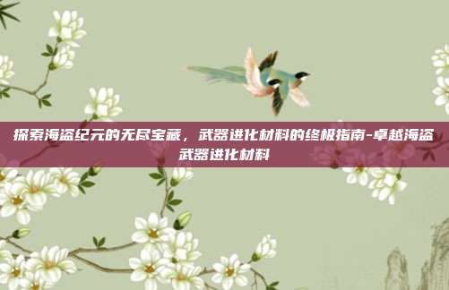 探索海盗纪元的无尽宝藏,武器进化材料的终极指南-卓越海盗武器进化材料