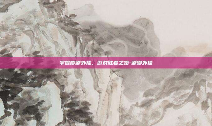 掌握嘟嘟外挂,游戏胜者之路-嘟嘟外挂