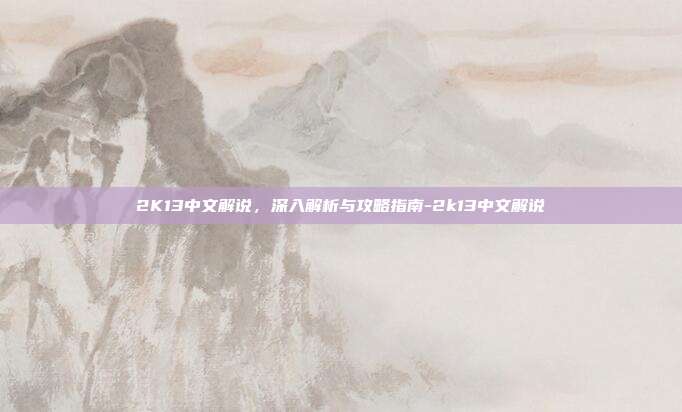 2K13中文解说,深入解析与攻略指南-2k13中文解说