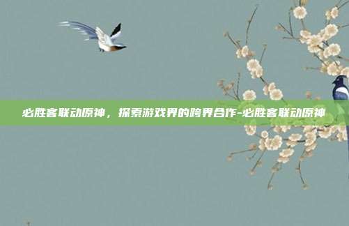 必胜客联动原神,探索游戏界的跨界合作-必胜客联动原神