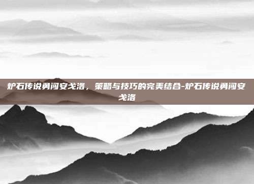 炉石传说勇闯安戈洛,策略与技巧的完美结合-炉石传说勇闯安戈洛