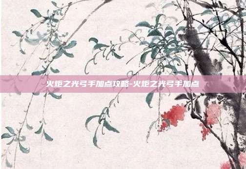 火炬之光弓手加点攻略-火炬之光弓手加点