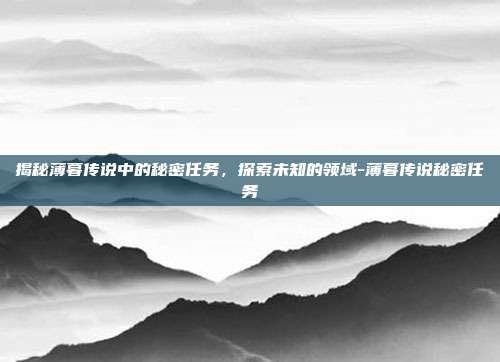 揭秘薄暮传说中的秘密任务,探索未知的领域-薄暮传说秘密任务