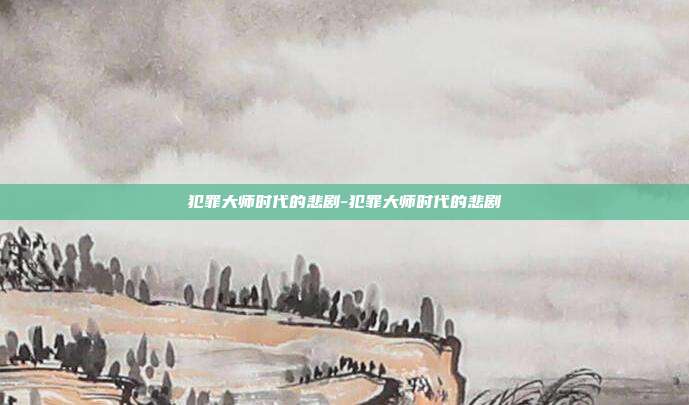 犯罪大师时代的悲剧-犯罪大师时代的悲剧