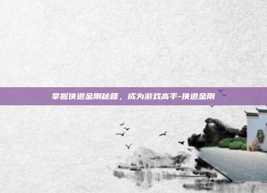 掌握侠道金刚秘籍,成为游戏高手-侠道金刚