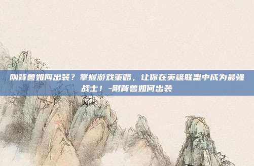 刚背兽如何出装?掌握游戏策略,让你在英雄联盟中成为最强战士!-刚背兽如何出装