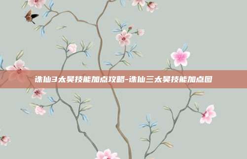 诛仙3太昊技能加点攻略-诛仙三太昊技能加点图