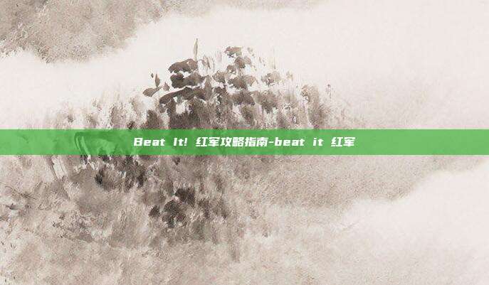 Beat It! 红军攻略指南-beat it 红军