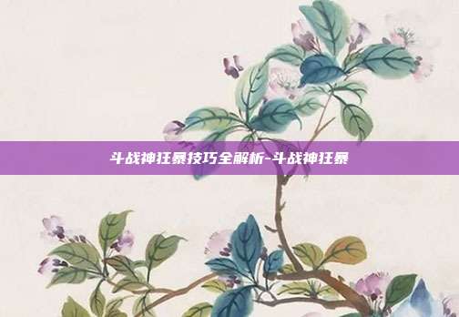 斗战神狂暴技巧全解析-斗战神狂暴