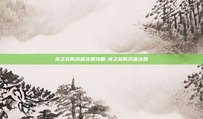 龙之谷防沉迷注册攻略-龙之谷防沉迷注册