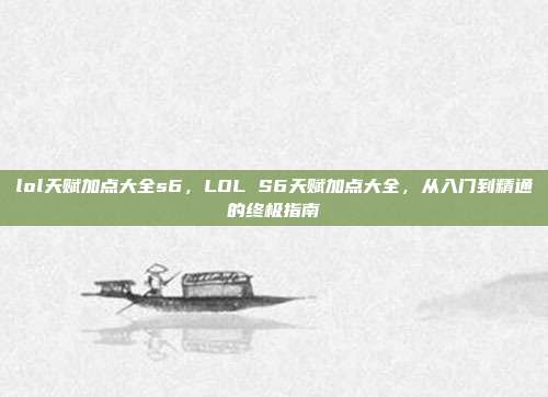 lol天赋加点大全s6,LOL S6天赋加点大全,从入门到精通的终极指南