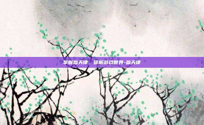 掌握参天律,征服游戏世界-参天律