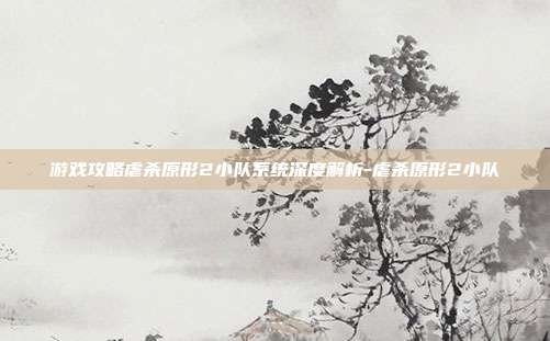 游戏攻略虐杀原形2小队系统深度解析-虐杀原形2小队