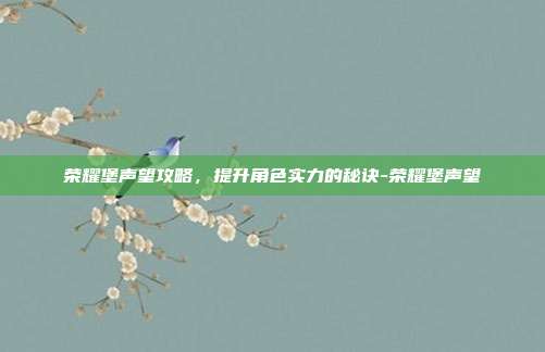 荣耀堡声望攻略,提升角色实力的秘诀-荣耀堡声望