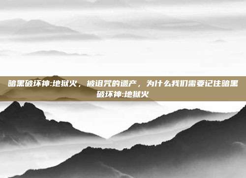 暗黑破坏神:地狱火,被诅咒的遗产,为什么我们需要记住暗黑破坏神:地狱火