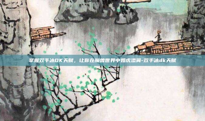 掌握双手冰DK天赋,让你在魔兽世界中如虎添翼-双手冰dk天赋