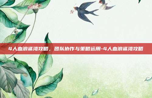 4人血浪鲨湾攻略,团队协作与策略运用-4人血浪鲨湾攻略
