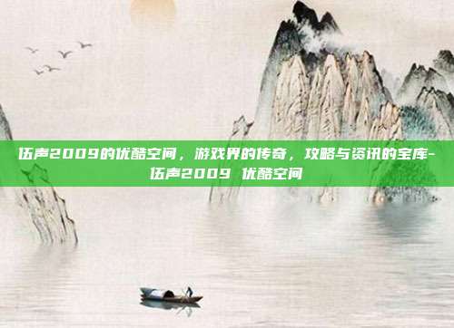 伍声2009的优酷空间,游戏界的传奇,攻略与资讯的宝库-伍声2009 优酷空间
