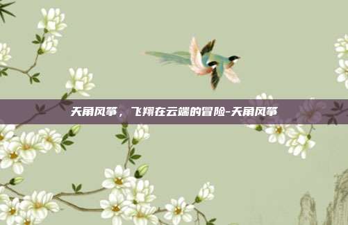 天角风筝,飞翔在云端的冒险-天角风筝