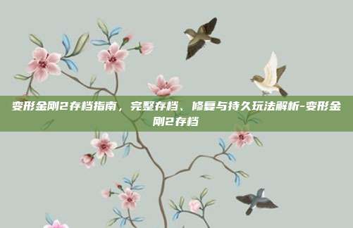 变形金刚2存档指南,完整存档、修复与持久玩法解析-变形金刚2存档
