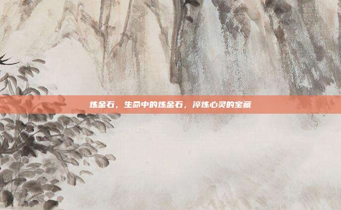 炼金石,生命中的炼金石,淬炼心灵的宝藏