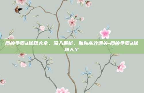 魔兽争霸3秘籍大全,深入解析,助你高效通关-魔兽争霸3秘籍大全