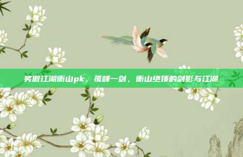 笑傲江湖衡山pk,孤峰一剑,衡山绝顶的剑影与江湖