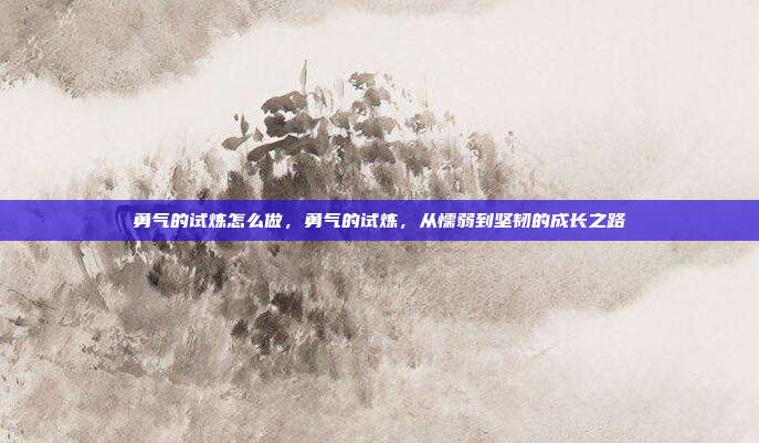 勇气的试炼怎么做,勇气的试炼,从懦弱到坚韧的成长之路