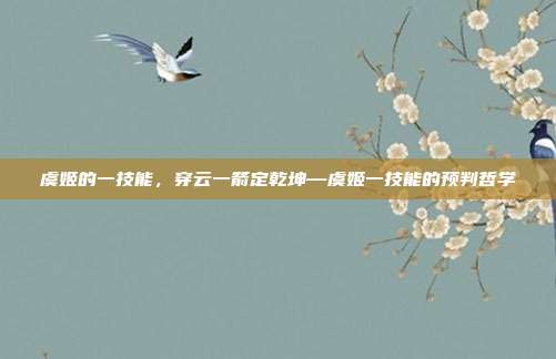 虞姬的一技能,穿云一箭定乾坤—虞姬一技能的预判哲学
