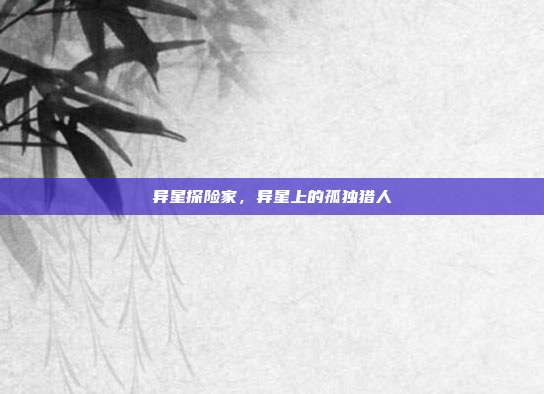 异星探险家,异星上的孤独猎人
