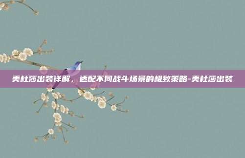 美杜莎出装详解,适配不同战斗场景的极致策略-美杜莎出装