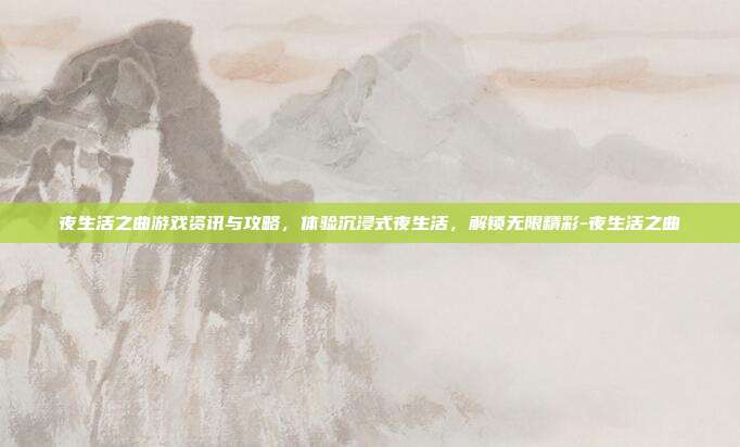 夜生活之曲游戏资讯与攻略,体验沉浸式夜生活,解锁无限精彩-夜生活之曲