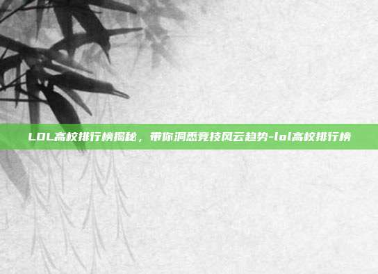 LOL高校排行榜揭秘,带你洞悉竞技风云趋势-lol高校排行榜