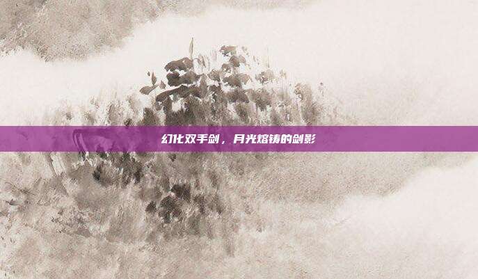 幻化双手剑,月光熔铸的剑影
