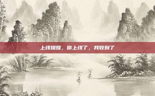 上线提醒,你上线了,我收到了