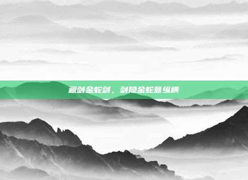 藏剑金蛇剑,剑隐金蛇意纵横
