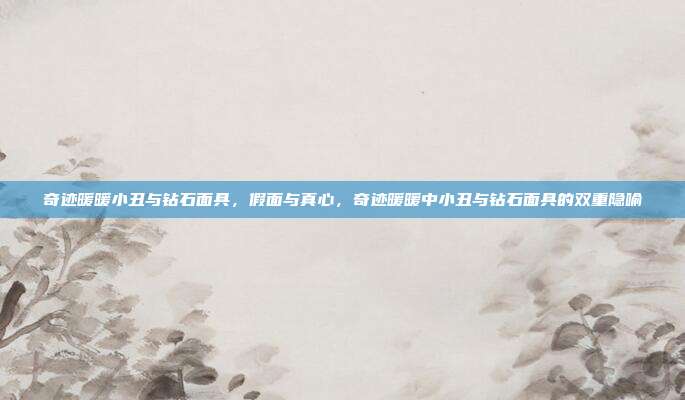 奇迹暖暖小丑与钻石面具,假面与真心,奇迹暖暖中小丑与钻石面具的双重隐喻