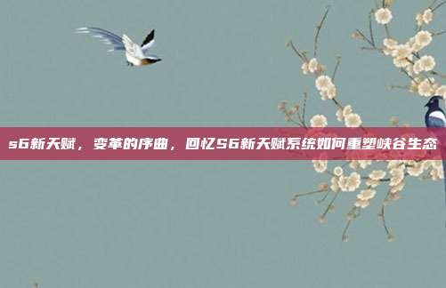 s6新天赋,变革的序曲,回忆S6新天赋系统如何重塑峡谷生态