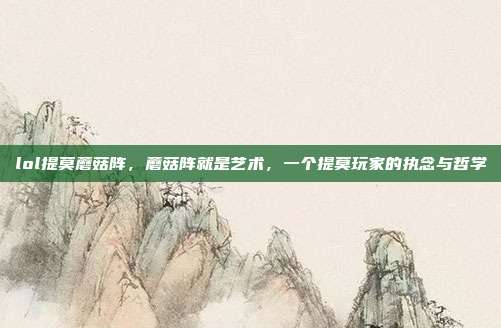 lol提莫蘑菇阵,蘑菇阵就是艺术,一个提莫玩家的执念与哲学