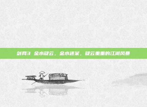 剑网3 金水疑云,金水迷案,疑云重重的江湖风暴
