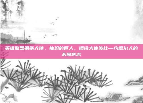 英雄联盟钢铁大使,袖珍的巨人,钢铁大使波比—约德尔人的不屈意志