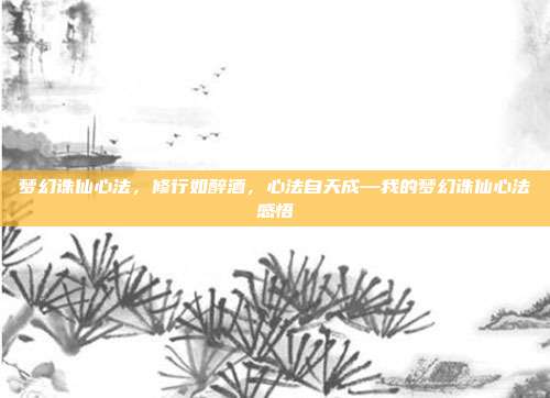 梦幻诛仙心法,修行如醉酒,心法自天成—我的梦幻诛仙心法感悟