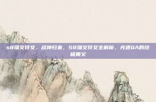 s8瑞文符文,战神归来,S8瑞文符文全解析,光速QA的终极奥义