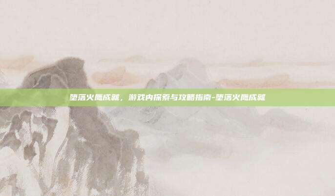 堕落火鹰成就,游戏内探索与攻略指南-堕落火鹰成就