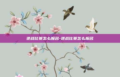 逆战比赛怎么报名-逆战比赛怎么报名