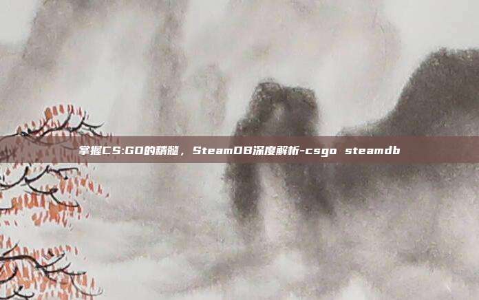 掌握CS:GO的精髓,SteamDB深度解析-csgo steamdb