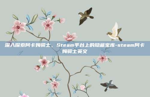 深入探索阿卡姆骑士,Steam平台上的隐藏宝库-steam阿卡姆骑士英文